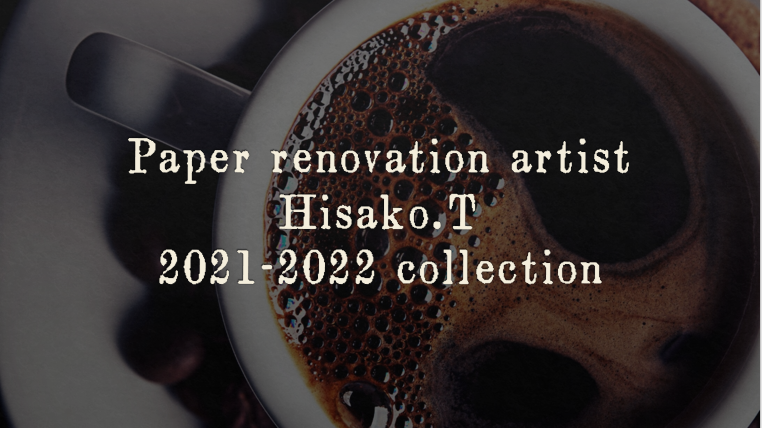 Paper renovation artist ... Hisako.T  2021-2022 collection